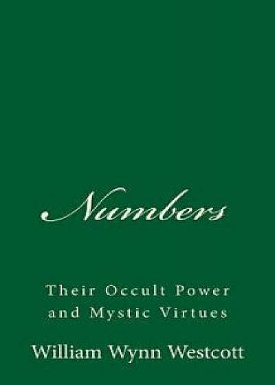 Numbers: Their Occult Power and Mystic Virtues, Paperback/William Wynn Westcott