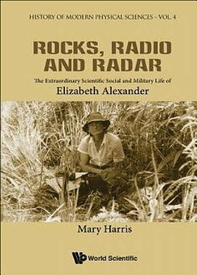 Rocks, Radio and Radar: The Extraordinary Scientific, Social and Military Life of Elizabeth Alexander, Hardcover/Mary Elizabeth Harris