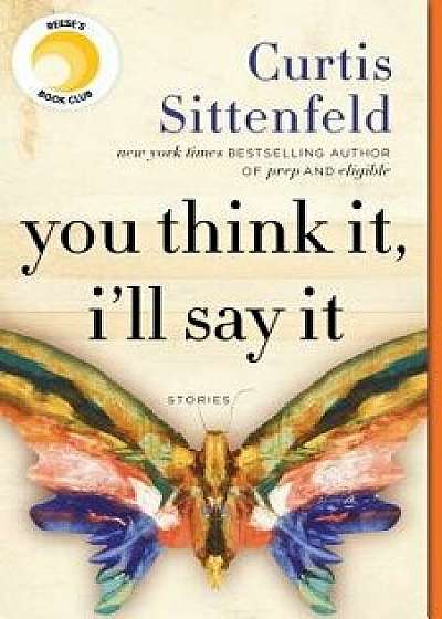You Think It, I'll Say It: Stories, Paperback/Curtis Sittenfeld