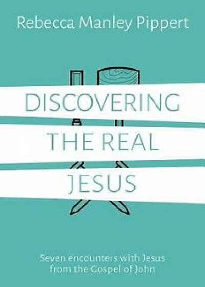 Discovering the Real Jesus, Paperback/Rebecca Manley Pippert