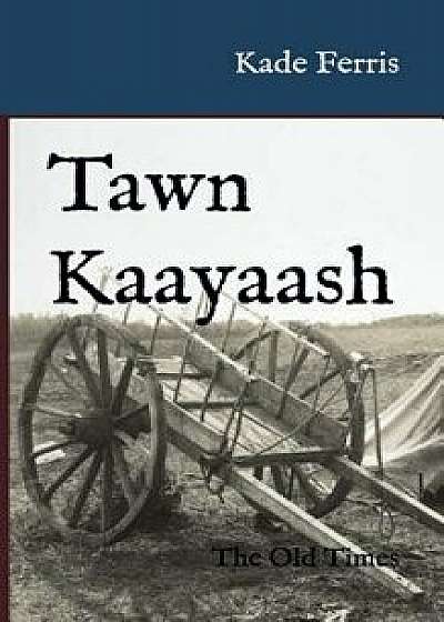 Tawn Kaayaash: The Old Times, Paperback/Kade Ferris