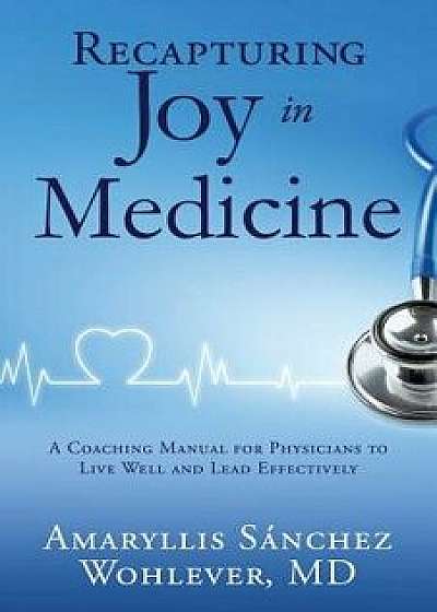 Recapturing Joy in Medicine, Paperback/Amaryllis Sanchez Wohlever MD