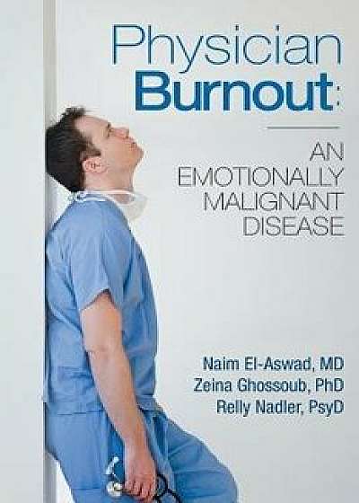 Physician Burnout: An Emotionally Malignant Disease, Paperback/Naim El-Aswad MD