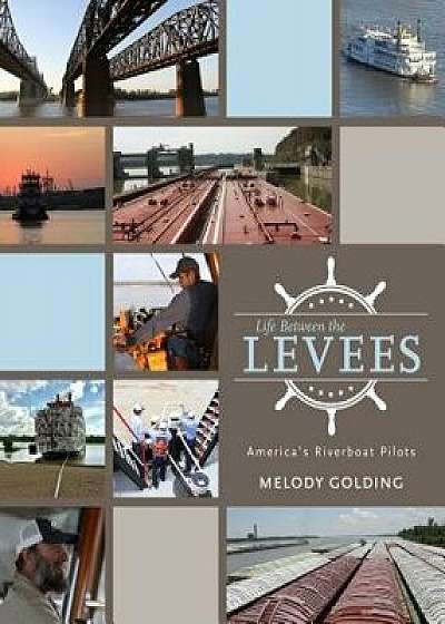 Life Between the Levees: America's Riverboat Pilots, Hardcover/Melody Golding
