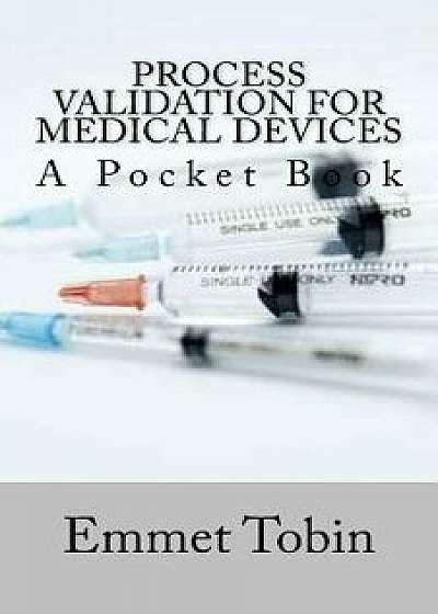 Process Validation for Medical Devices, Paperback/Emmet Tobin