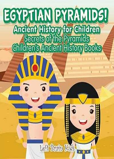 Egyptian Pyramids! Ancient History for Children: Secrets of the Pyramids - Children's Ancient History Books, Paperback/Left Brain Kids