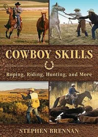 Cowboy Skills: Roping, Riding, Hunting, and More, Hardcover/Stephen Brennan
