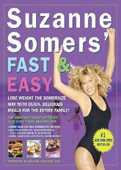Suzanne Somers' Fast & Easy: Lose Weight the Somersize Way with Quick, Delicious Meals for the Entire Family!, Paperback/Suzanne Somers
