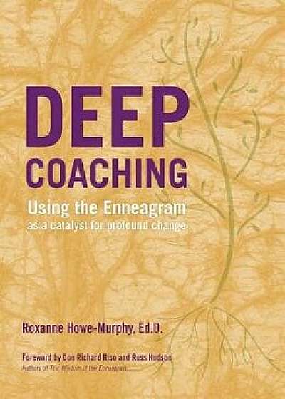 Deep Coaching: Using the Enneagram as a Catalyst for Profound Change, Paperback/Roxanne Howe-Murphy