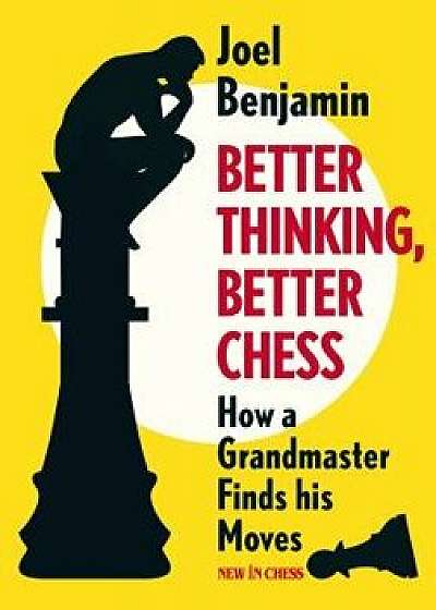 Better Thinking, Better Chess: How a Grandmaster Finds His Moves, Paperback/Joel Benjamin