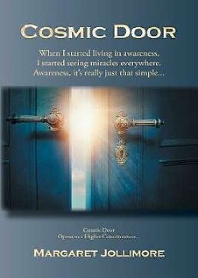 Cosmic Door: When I Started Living in Awareness, I Started Seeing Miracles Everywhere., Paperback/Margaret Jollimore