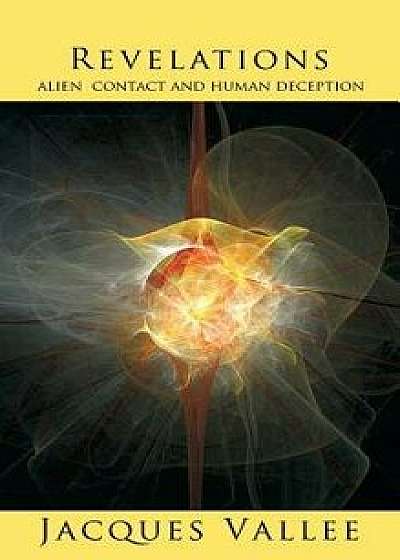 Revelations: Alien Contact and Human Deception, Hardcover/Jacques Vallee