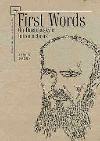 First Words: On Dostoevsky's Introductions, Paperback/Lewis Bagby