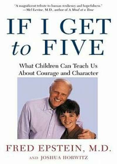 If I Get to Five: What Children Can Teach Us about Courage and Character, Paperback/Fred Epstein