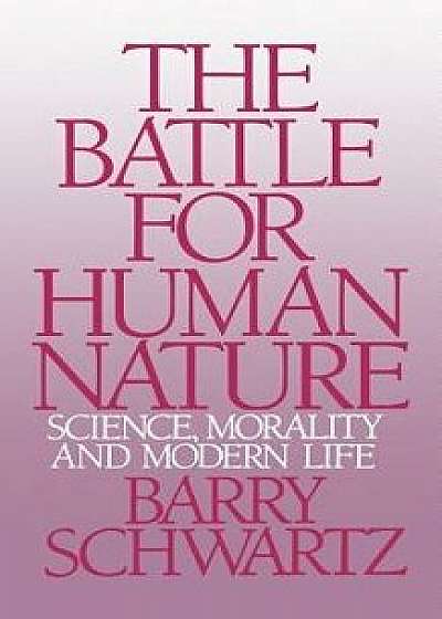 The Battle for Human Nature: Science, Morality and Modern Life, Paperback/Barry Schwartz