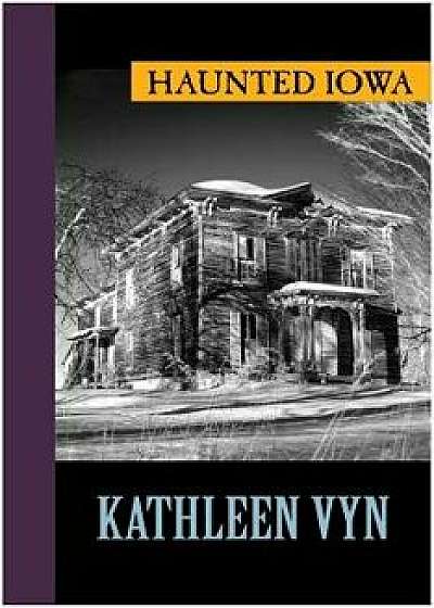 Haunted Iowa, Paperback/Kathleen Vyn
