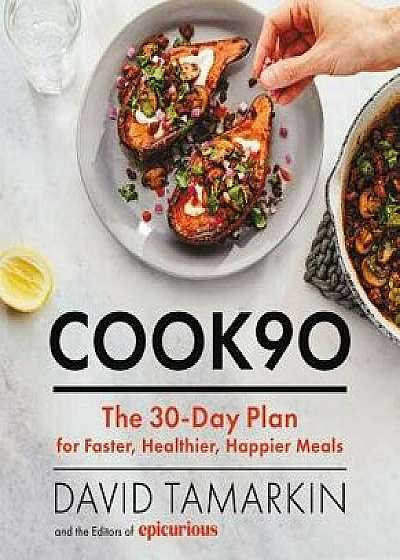Cook90: The 30-Day Plan for Faster, Healthier, Happier Meals, Hardcover/David Tamarkin