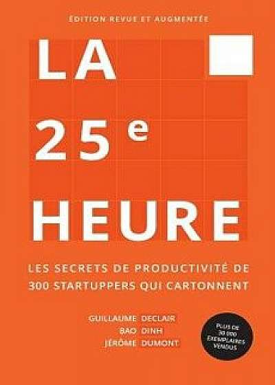 La 25 me Heure: Les Secrets de Productivit de 300 Startuppers Qui Cartonnent, Paperback/Guillaume Declair
