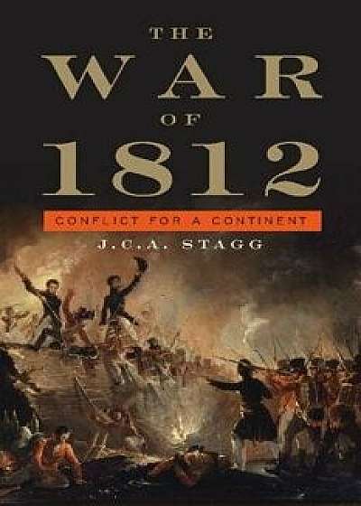 The War of 1812: Conflict for a Continent, Paperback/J. C. a. Stagg