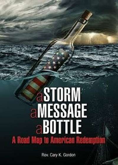 A Storm, a Message, a Bottle: A Road Map to American Redemption, Paperback/Cary Gordon