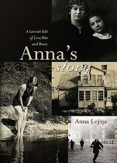 Anna's Story: A Latvian Tale of Love, War and Peace., Paperback/Anna Lejins
