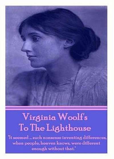 Virginia Woolf's to the Lighthouse: It Seemed...Such Nonsense Inventing Differences, When People, Heaven Knows, Were Different Enough Without That./Virginia Woolf