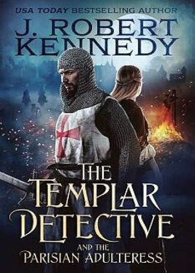The Templar Detective and the Parisian Adulteress: A Templar Detective Thriller Book #2, Paperback/J. Robert Kennedy