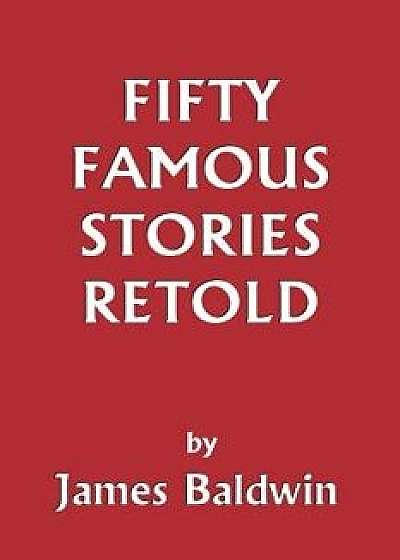 Fifty Famous Stories Retold, Paperback/James Baldwin