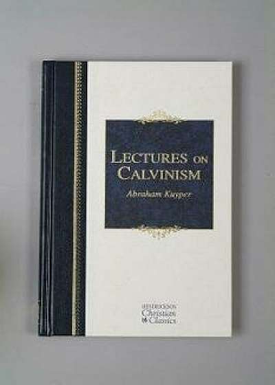 Lectures on Calvinism, Hardcover/Abraham Kuyper