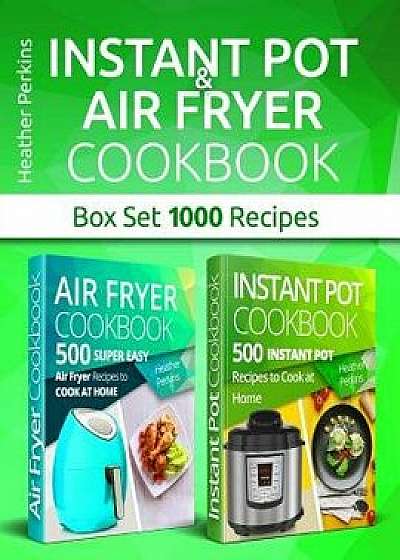 Instant Pot and Air Fryer Cookbook: Box Set 1000 Recipes, Paperback/Heather Perkins