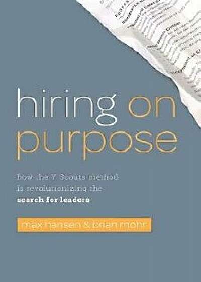 Hiring on Purpose: How the Y Scouts Method Is Revolutionizing the Search for Leaders, Paperback/Brian Mohr