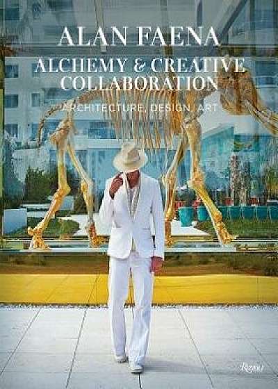 Alan Faena: Alchemy & Creative Collaboration: Architecture, Design, Art, Hardcover/Alan Faena