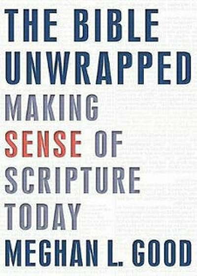 The Bible Unwrapped: Making Sense of Scripture Today, Paperback/Meghan Good