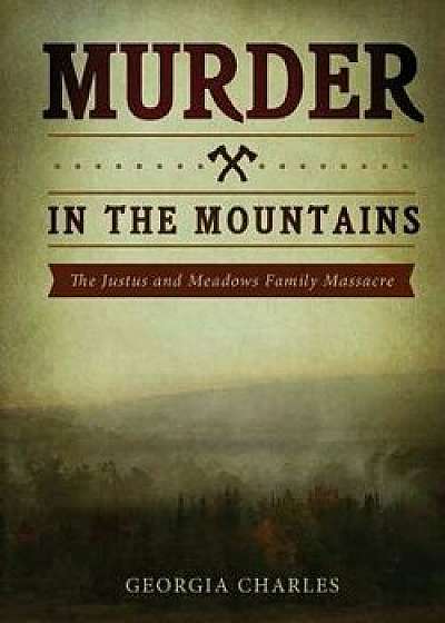 Murder in the Mountains: The Justus and Meadows Family Massacre, Paperback/Georgia Charles