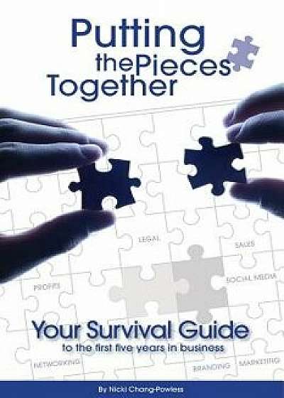 Putting the Pieces Together: Your Survival Guide to the First Five Years in Business, Paperback/Nicki Chang-Powless