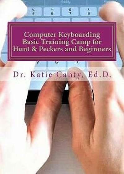 Coperta cărții Computer Keyboarding Basic Training Camp for Hunt & Peckers and Beginners, Paperback/Dr Katie Canty Ed D.
