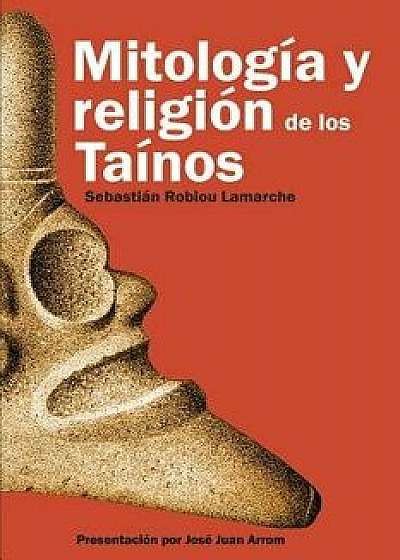 Mitología Y Religión de Los Taínos, Paperback/Sebastian Robiou Lamarche Phd