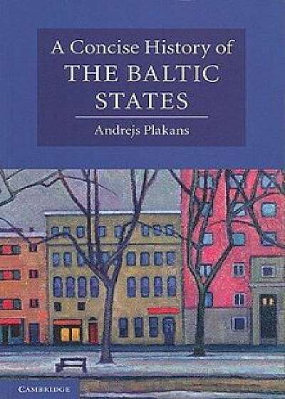 A Concise History of the Baltic States, Paperback/Andrejs Plakans