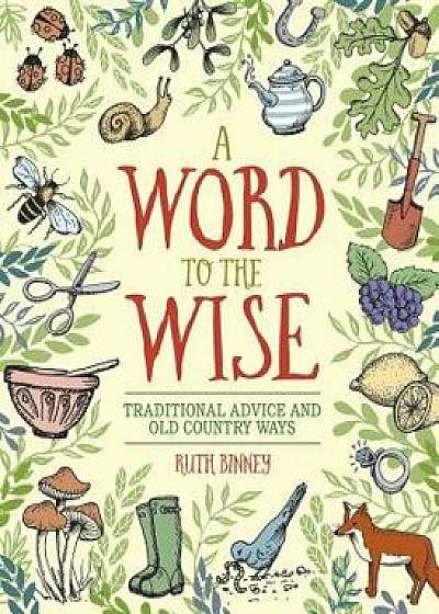 A Word to the Wise: Traditional Advice and Old Country Ways/Ruth Binney