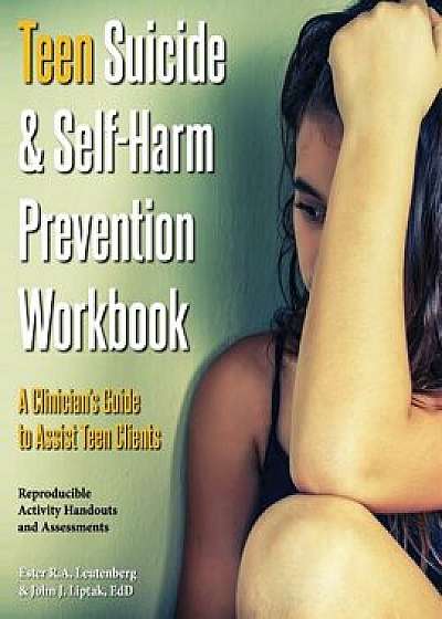 Teen Suicide & Self-Harm Prevention Workbook: A Clinician's Guide to Assist Teen Clients, Paperback/Ester R. a. Leutenberg