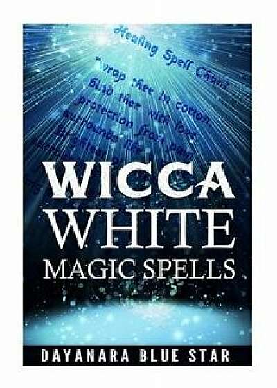 Wicca: White Magic Spells, Paperback/Dayanara Blue Star