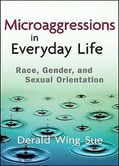 Microaggressions in Everyday Life: Race, Gender, and Sexual Orientation, Hardcover/Derald Wing Sue
