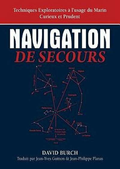 Navigation de Secours: Techniques Exploratoires A L'Usage Du Marin Curieux Et Prudent, Paperback/David Burch