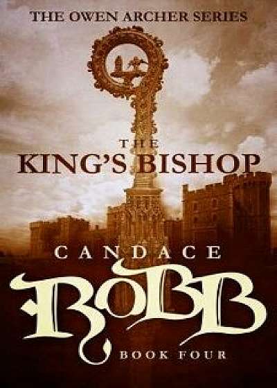 The King's Bishop: The Owen Archer Series - Book Four, Paperback/Candace Robb