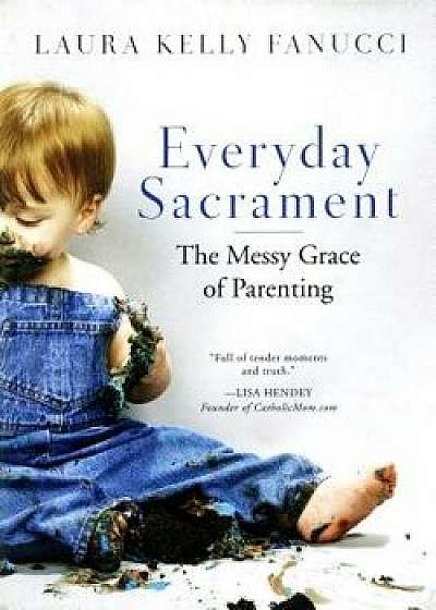 Everyday Sacrament: The Messy Grace of Parenting, Paperback/Laura Kelly Fanucci