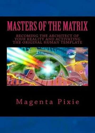 Masters of the Matrix: Becoming the Architect of Your Reality and Activating the Original Human Template, Paperback/Magenta Pixie