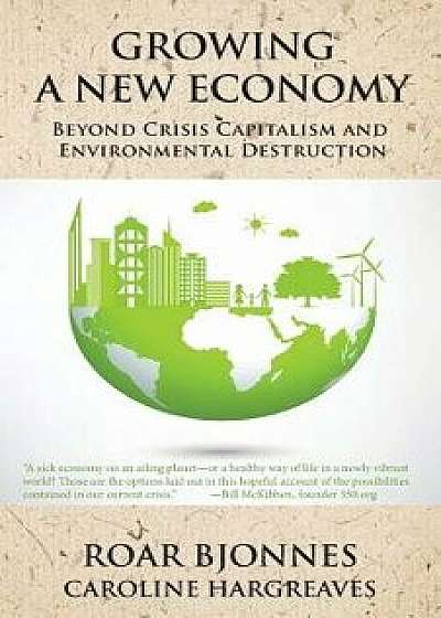 Growing a New Economy: Beyond Crisis Capitalism and Environmental Destruction, Paperback/Roar Bjonnes
