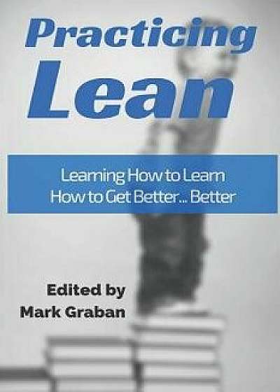 Practicing Lean: Learning How to Learn How to Get Better... Better, Paperback/Cameron Stark