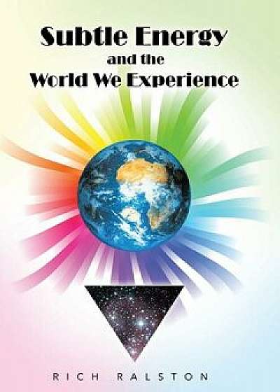 Subtle Energy and the World We Experience, Hardcover/Rich Ralston