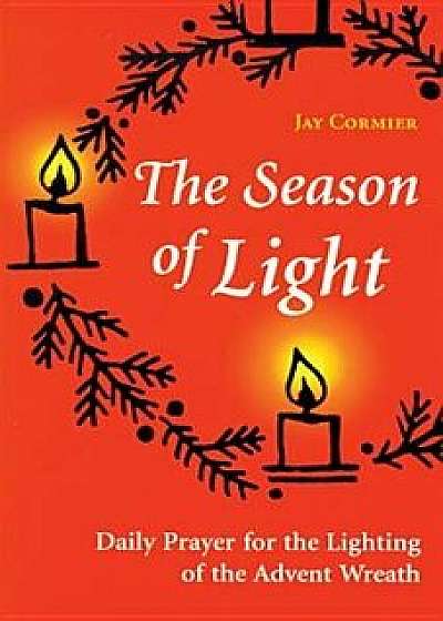 The Season of Light: Daily Prayer for the Lighting of the Advent Wreath/Jay Cormier